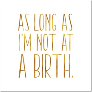 As Long As Im Not At A Birth Doula Midwife Nurse Posters and Art